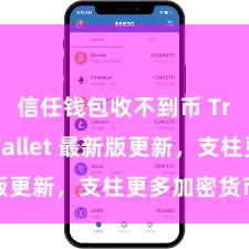 信任钱包收不到币 Trust Wallet 最新版更新，支柱更多加密货币类型