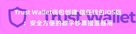 Trust Wallet钱包创建 信任钱包iOS版：安全方便的数字钞票措置器用